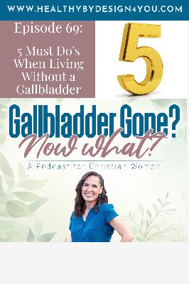 69. 5 Must Do's When Living Without a Gallbladder 69. 5 Must Do's When Living Without a Gallbladder