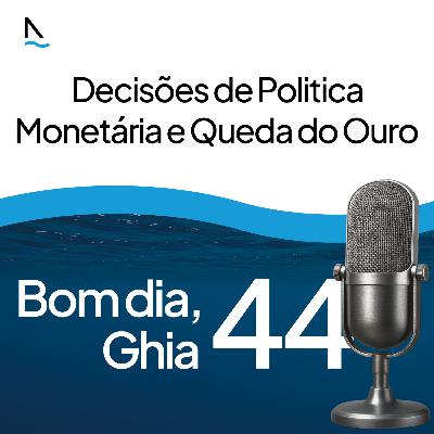 Bom dia Ghia 44 - Decisões de Politica Monetária e Queda do Ouro Bom dia Ghia 44 - Decisões de Politica Monetária e Queda do Ouro