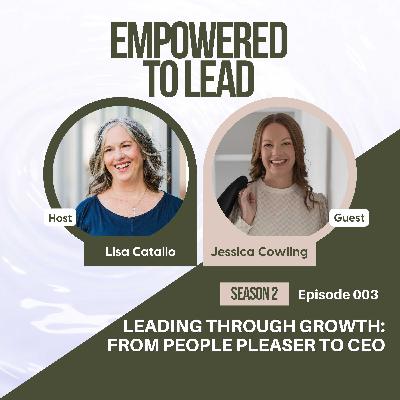 Leading Through Growth: From People Pleaser to CEO with Jessica Cowling Leading Through Growth: From People Pleaser to CEO with Jessica Cowling