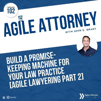 102. Build a Promise-Keeping Machine for Your Law Practice [Agile Lawyering Part 2]