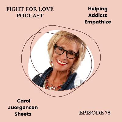 78. Helping Addicts Empathize with Carol Juergensen Sheets