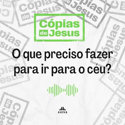 O QUE EU PRECISO FAZER PARA IR PARA O CÉU | Cópias de Jesus #6