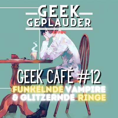 Geek Café #12 – Funkelnde Vampire und glitzernde Ringe Geek Café #12 – Funkelnde Vampire und glitzernde Ringe