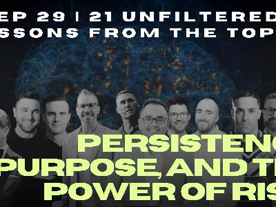 Ep 29 | 21 Unfiltered Lessons from the Top 1%: Persistence, Purpose, and the Power of Risk Ep 29 | 21 Unfiltered Lessons from the Top 1%: Persistence, Purpose, and the Power of Risk