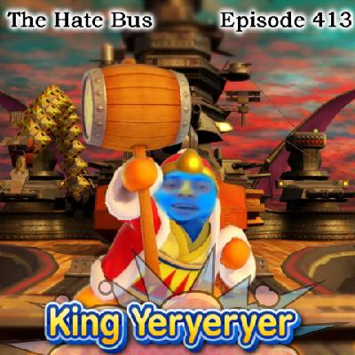 The Hate Bus Ep. 413: King YerYerYer