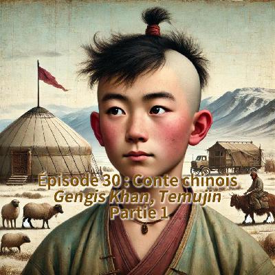Épisode 30 : Conte chinois "Gengis Khan, Temujin" Partie 1