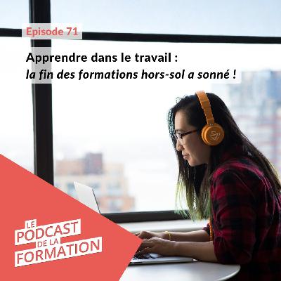 E 71 - Apprendre dans le travail : la fin des formations hors-sol a sonné !