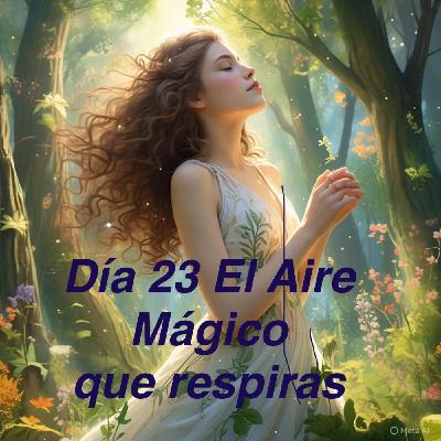 Día 23 EL AIRE MÁGICO QUE RESPIRAS