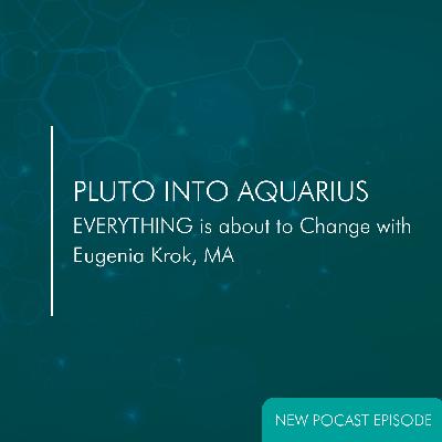 Pluto into Aquarius : EVERYTHING is about to Change with Eugenia Krok, MA