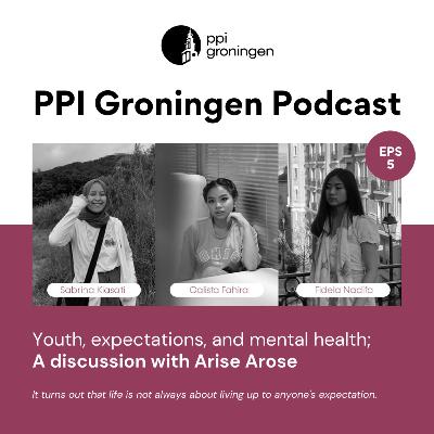 PPI Groningen Podcast #5: Youth, Expectations, and Mental Health; A Discussion With AriseArose