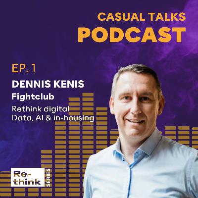 #1 DENNIS KENIS: Rethink Digital, data, AI and in-housing