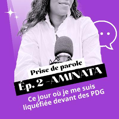 #2 - AMINATA - Ce jour où je me suis liquéfiée devant des PDG