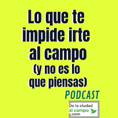 El verdadero freno que te impide irte al campo (y no es lo que piensas)