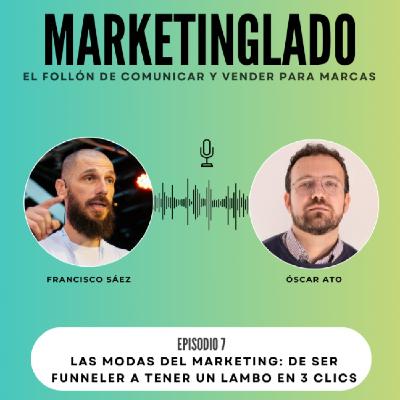 #7 | Las modas del marketing: de ser funneler a tener un lambo en 3 clics