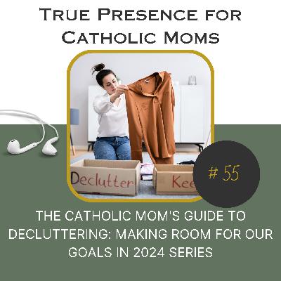 The Catholic Mom's guide to Decluttering: Making Room for our goals in 2024 Series