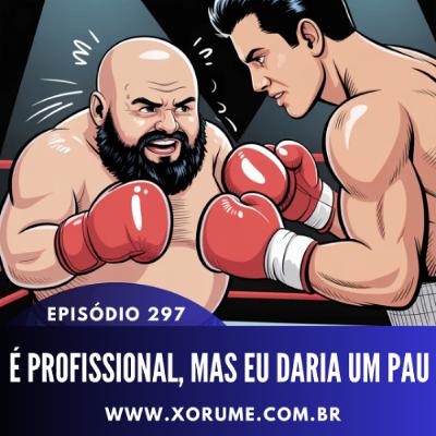 297- EPISÓDIO 297 - É PROFISSIONAL, MAS EU DARIA UM PAU 297- EPISÓDIO 297 - É PROFISSIONAL, MAS EU DARIA UM PAU