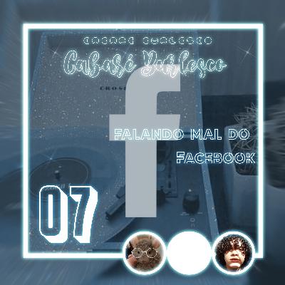 Falando Mal do Facebook. EP07 S02