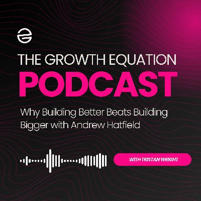 Why Building Better Beats Building Bigger with Andrew Hatfield Why Building Better Beats Building Bigger with Andrew Hatfield