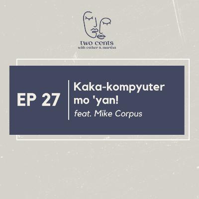 Ep 27 | Kaka-kompyuter mo 'yan! feat. Mike Corpus