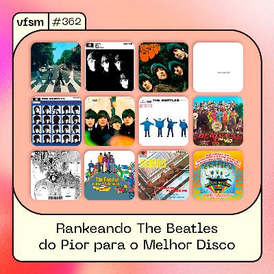 VFSM #362 - Rankeando The Beatles do Pior para o Melhor Disco