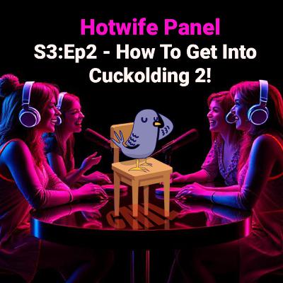 Ep02: How to get into Cuckolding 2! - Hotwife Panel - CML