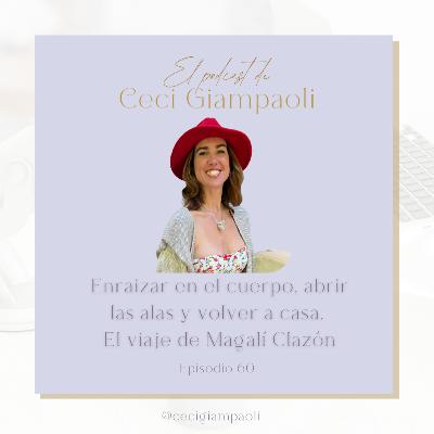 #60 Enraizar en el cuerpo, abrir las alas y volver a casa. El viaje de Magalí Clazón.