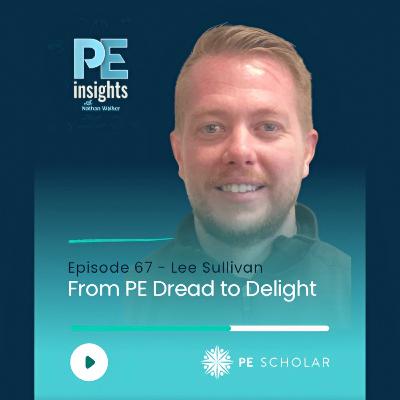 Episode 67 - Lee Sullivan - From PE Dread to Delight