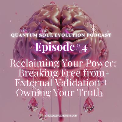 #4 Reclaiming Your Power: Breaking Free from External Validation + Owning Your Truth