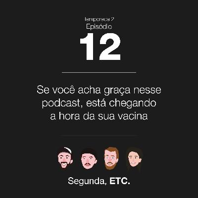 S02E12 - Se você acha graça nesse podcast, está chegando a hora da sua vacina