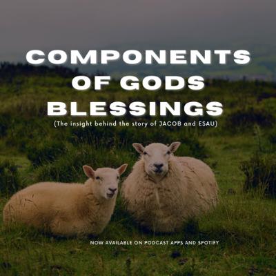 Components of God’s blessings (Jacob and Esau) Components of God’s blessings (Jacob and Esau)