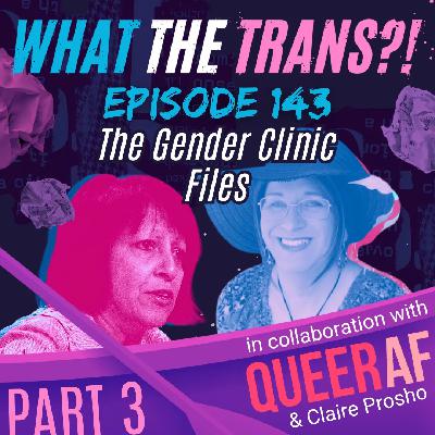 EP143 - The Gender Clinic Files (Part 3) EP143 - The Gender Clinic Files (Part 3)