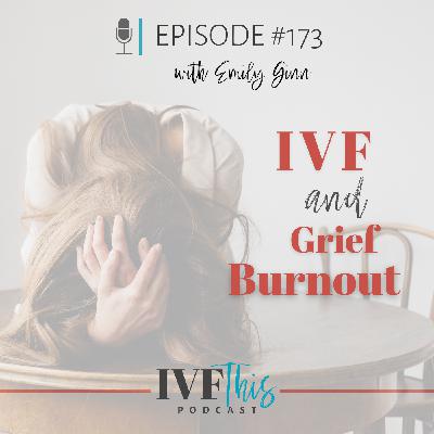 IVF This Podcast Episode 173: IVF and Grief Burnout