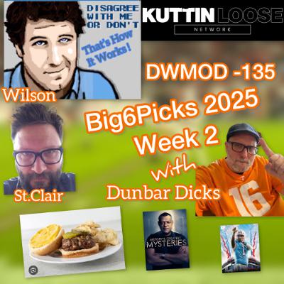 DWMOD -135 Big 6 Picks 2025 Week 2 w: Dunbar Dicks DWMOD -135 Big 6 Picks 2025 Week 2 w: Dunbar Dicks