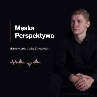 Męska Perspektywa #5: Nie jestem trudny. Po prostu długo byłem sam.