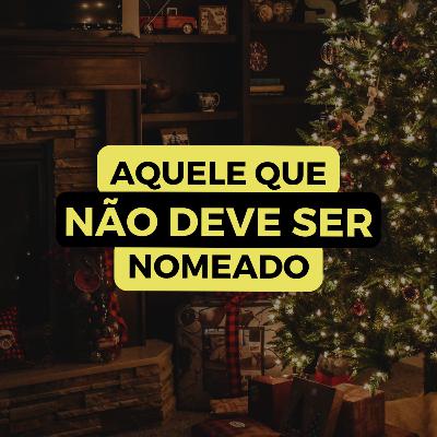 AQUELE QUE NÃO DEVE SER NOMEADO