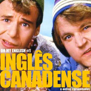 Oh My English #1: Inglês canadense Oh My English #1: Inglês canadense