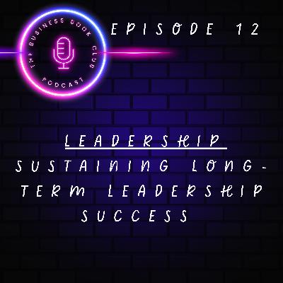 Leadership Unpacked - Episode 12 - Sustaining Long-term Leadership Success - A Business Book Club Series Leadership Unpacked - Episode 12 - Sustaining Long-term Leadership Success - A Business Book Club Series