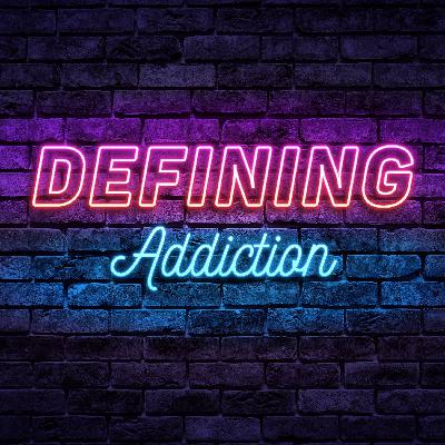 Episode 1: Defining Addiction