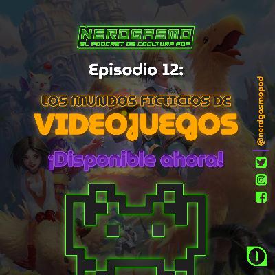 Nerdgasmo 12: MUNDOS FICTICIOS DE VIDEOJUEGOS (PRIMERA PARTE)