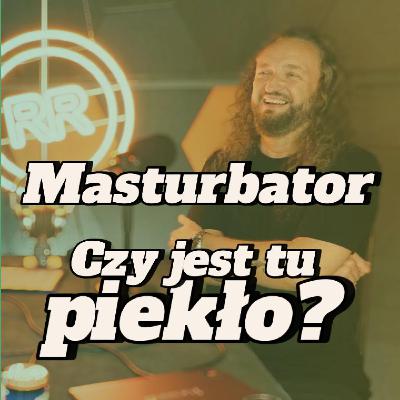 Masturbator: czy jest tu piekło? - s2e28 [128]