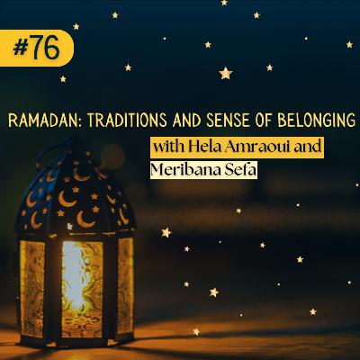#76: Ramadan: traditions and sense of belonging with Hela Amraoui and Meribana Sefa #76: Ramadan: traditions and sense of belonging with Hela Amraoui and Meribana Sefa