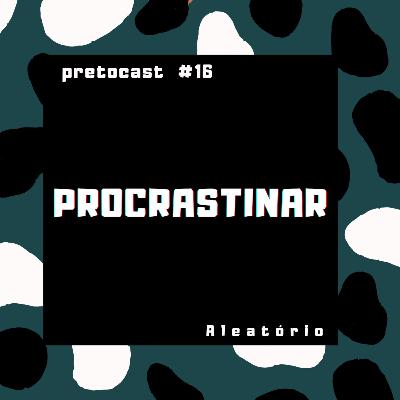 #16 PROCRASTINAR