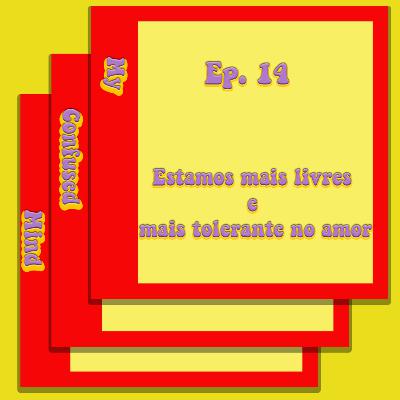 #14 Estamos mais livres e mais tolerante no amor