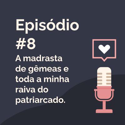 Episódio 8 - A madrasta de gêmeas e toda a minha raiva do patriarcado.