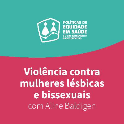 Ep. 9 — Violência contra mulheres lésbicas e bissexuais, com Aline Baldigen Ep. 9 — Violência contra mulheres lésbicas e bissexuais, com Aline Baldigen