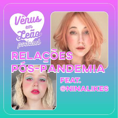 Episódio 39 - relações pós-pandemia feat. @ninalikes
