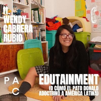 T4 E119|EDUTAINMENT (o cómo el Pato Donald adoctrinó a América Latina)-Platicando con Wendy Cabrera Rubio