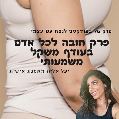 פרק חובה לאדם בעודף משקל משמעותי - יעל אליה בפרק 76