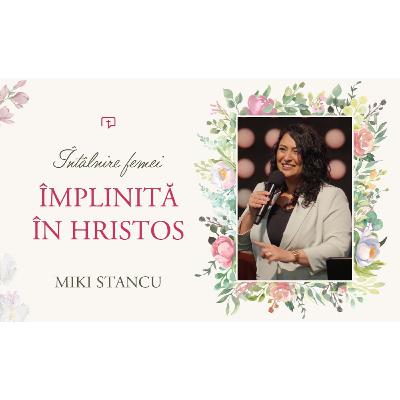Împlinită în Hristos | Întâlnirea femeilor | Miki Stancu