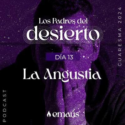 Los Padres del Desierto | Día 13 La Angustia